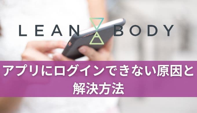 LEAN BODY(リーンボディ)アプリにログインできない原因と解決方法